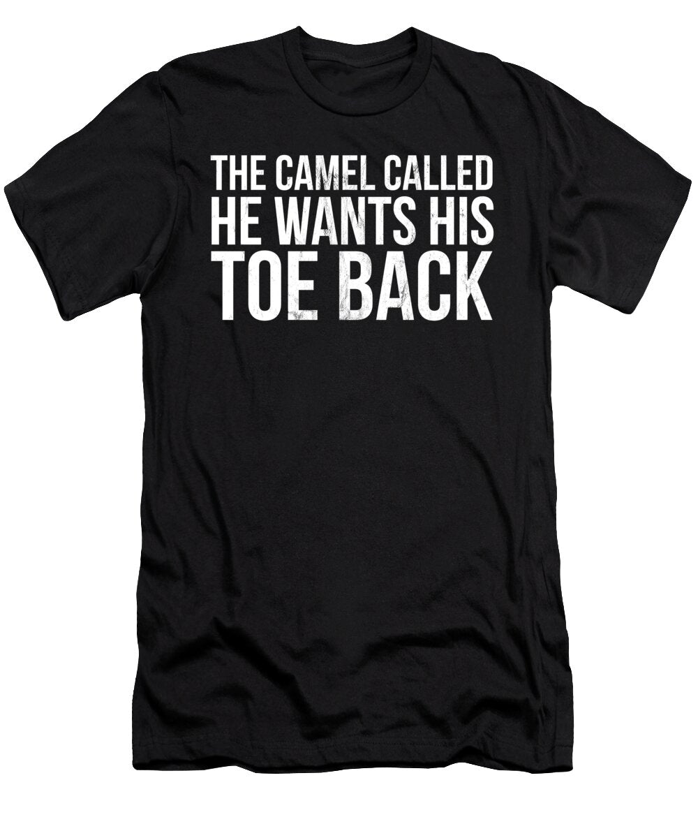 The Camel Called He Wants His Toe Back Funny Saying Noirty Designs T-Shirt